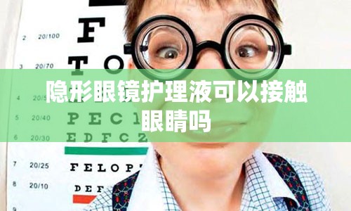 隐形眼镜护理液可以接触眼睛吗