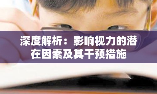 深度解析：影响视力的潜在因素及其干预措施