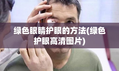 绿色眼睛护眼的方法(绿色护眼高清图片)