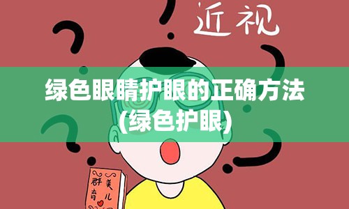 绿色眼睛护眼的正确方法(绿色护眼)