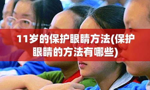 11岁的保护眼睛方法(保护眼睛的方法有哪些)