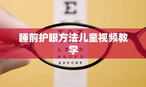 睡前护眼方法儿童视频教学