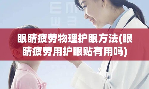 眼睛疲劳物理护眼方法(眼睛疲劳用护眼贴有用吗)