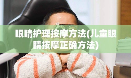 眼睛护理按摩方法(儿童眼睛按摩正确方法)