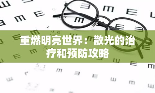 重燃明亮世界：散光的治疗和预防攻略