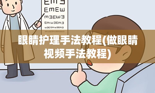 眼睛护理手法教程(做眼睛视频手法教程)