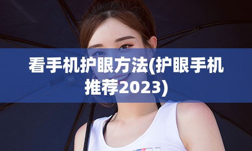 看手机护眼方法(护眼手机推荐2023)