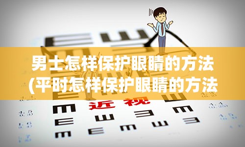 男士怎样保护眼睛的方法(平时怎样保护眼睛的方法)