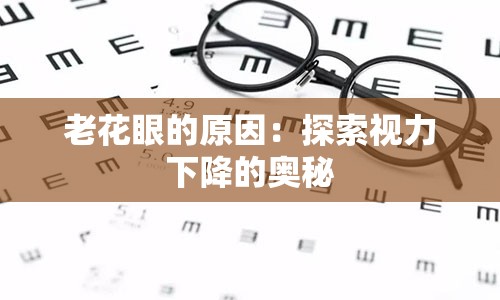 老花眼的原因：探索视力下降的奥秘