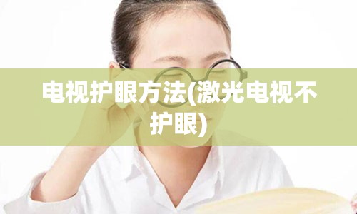 电视护眼方法(激光电视不护眼)