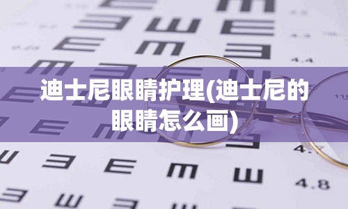 迪士尼眼睛护理(迪士尼的眼睛怎么画)