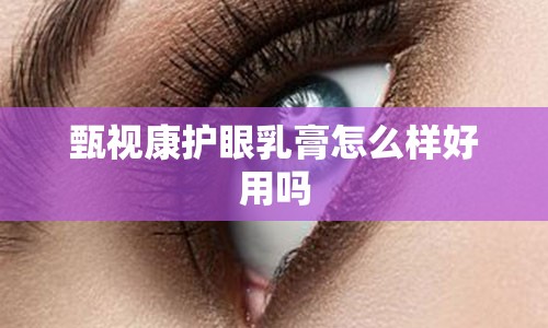 甄视康护眼乳膏怎么样好用吗