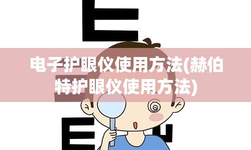 电子护眼仪使用方法(赫伯特护眼仪使用方法)