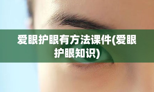 爱眼护眼有方法课件(爱眼护眼知识)