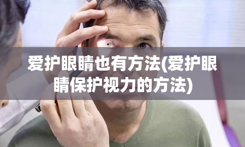 爱护眼睛也有方法(爱护眼睛保护视力的方法)