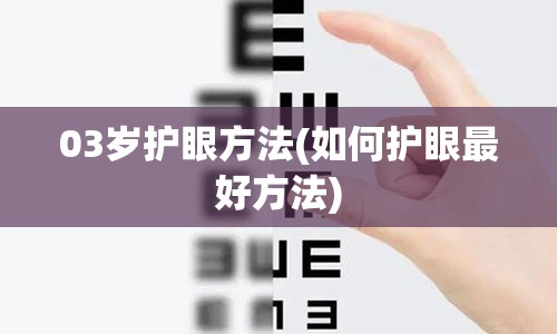 03岁护眼方法(如何护眼最好方法)