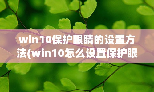 win10保护眼睛的设置方法(win10怎么设置保护眼睛的颜色)